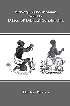 slavery abolitionism and the ethics of biblical scholarship 1st edition hector avalos 1909697184,