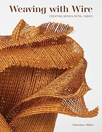weaving with wire creating woven metal fabric 1st edition christine k miller 0764366939, 978-0764366932