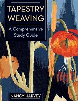 tapestry weaving a comprehensive study guide 1st edition nancy harvey 1626540721, 978-1626540729