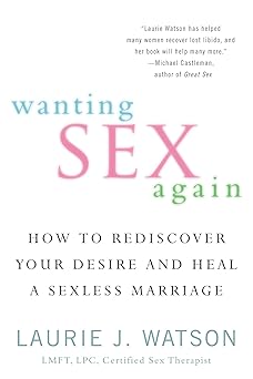 wanting sex again how to rediscover your desire and heal a sexless marriage 1st edition laurie watson