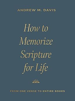 how to memorize scripture for life from one verse to entire books 1st edition andrew m davis 1433591030,