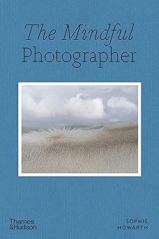 the mindful photographer 1st edition sophie howarth 0500545537, 978-0500545539