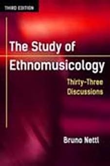 the study of ethnomusicology thirty three discussions 1st edition bruno nettl 0252080823, 978-0252080821