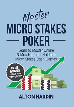 master micro stakes poker learn to master 6 max no limit holdem micro stakes cash games 1st edition alton