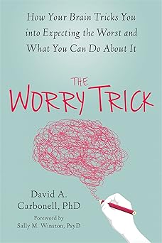 the worry trick how your brain tricks you into expecting the worst and what you can do about it 1st edition
