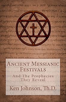 ancient messianic festivals and the prophecies they reveal 1st edition ken johnson 1468193856, 978-1468193855