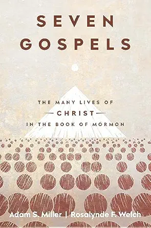 seven gospels the many lives of christ in the book of mormon 1st edition adam s miller ,rosalynde f welch