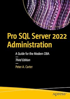 pro sql server 2022 administration a guide for the modern dba 1st edition peter a carter 1484288637,