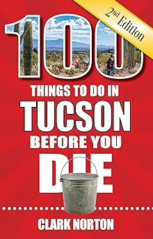 100 things to do in tucson before you die 1st edition clark norton 1681063557, 978-1681063553
