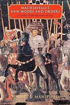 machiavellis new modes and orders a study of the discourses on livy 1st edition harvey c mansfield