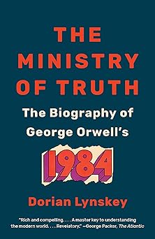the ministry of truth the biography of george orwells 1984 1st edition dorian lynskey 0525563725,