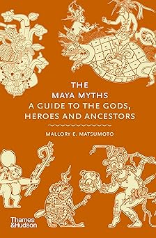 the maya myths a guide to the gods heroes and ancestors 1st edition mallory e matsumoto 0500026548,
