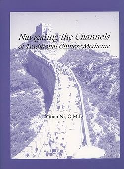 navigating the channels of traditional chinese medicine 1st edition yitian ni 0967303435, 978-0967303437