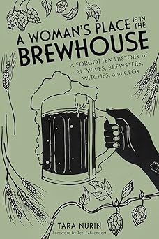 a womans place is in the brewhouse a forgotten history of alewives brewsters witches and ceos 1st edition