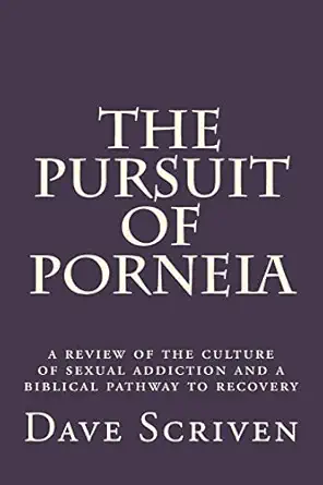the pursuit of porneia a review of the culture of sexual addiction and a biblical pathway to recovery 1st