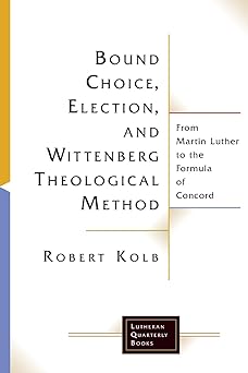 bound choice election and wittenberg theological method from martin luther to the formula of concord 1st