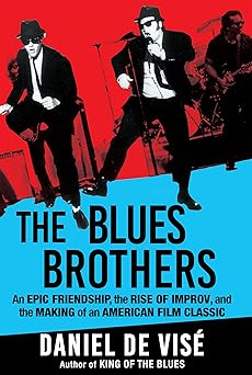 the blues brothers an epic friendship the rise of improv and the making of an american film classic 1st
