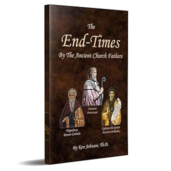the end times by the ancient church fathers 1st edition ken johnson th d 1532791402, 978-1532791406