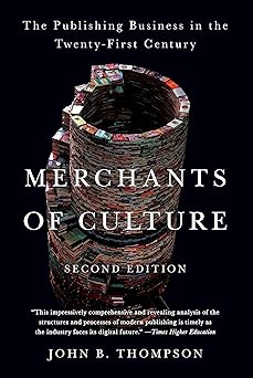 merchants of culture the publishing business in the twenty first century 1st edition john b thompson