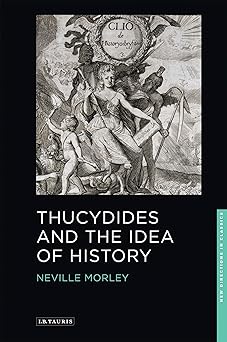 thucydides and the idea of history 1st edition neville morley 1848851707, 978-1848851702