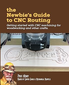 the newbies guide to cnc routing getting started with cnc machining for woodworking and other crafts 1st