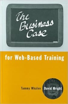 the business case for web based training 1st edition tammy whalen ,david wright 1580531156, 978-1580531153