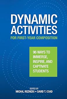 dynamic activities for first year composition 96 ways to immerse inspire and captivate students 1st edition