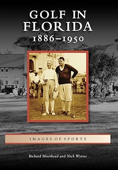 golf in florida 1886 1950 1st edition richard moorhead ,nick wynne 0738568414, 978-0738568416