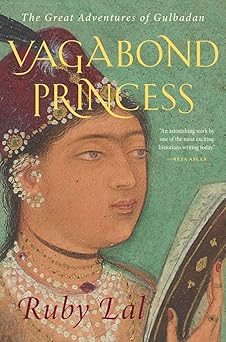vagabond princess the great adventures of gulbadan 1st edition ruby lal 0300251270, 978-0300251272