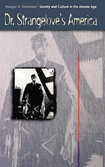 dr strangeloves america society and culture in the atomic age 1st edition margot a henriksen 0520083105,