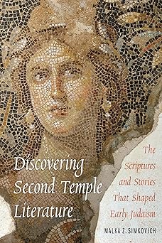 discovering second temple literature the scriptures and stories that shaped early judaism 1st edition malka