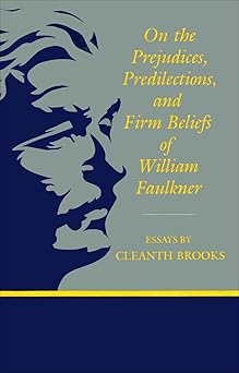 on the prejudices predilections and firm beliefs of william faulkner 1st edition cleanth brooks 0807128694,