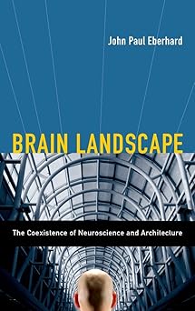 brain landscape the coexistence of neuroscience and architecture 1st edition john p eberhard 0195331729,