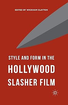 style and form in the hollywood slasher film 1st edition wickham clayton 1349573450, 978-1349573455