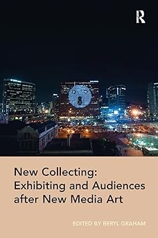 new collecting exhibiting and audiences after new media art 1st edition beryl graham 0815399812,