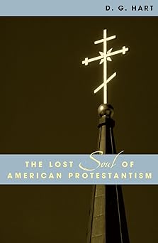 the lost soul of american protestantism 1st edition d g hart ,r laurence moore 0742507696, 978-0742507692