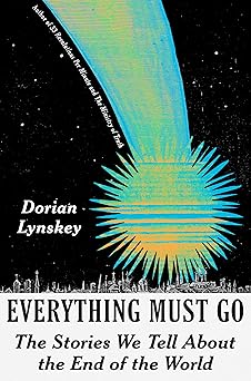 everything must go the stories we tell about the end of the world 1st edition dorian lynskey 0593317092,