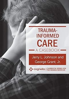 trauma informed care a casebook 1st edition jerry l johnson ,george grant jr 1516541626, 978-1516541621