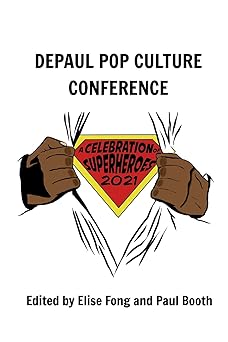 a celebration of superheroes depaul pop culture conference 2021 1st edition paul booth ,elise fong