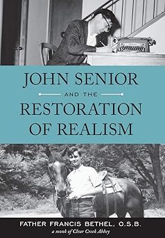 john senior and the restoration of realism 1st edition father francis bethel ,osb 0997314001, 978-0997314007