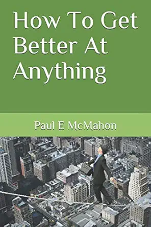 how to get better at anything 1st edition paul e mcmahon 1732604649, 978-1732604643