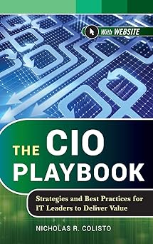 the cio playbook strategies and best practices for it leaders to deliver value 1st edition nicholas r colisto