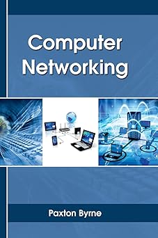 computer networking 1st edition paxton byrne 1635491592, 978-1635491593