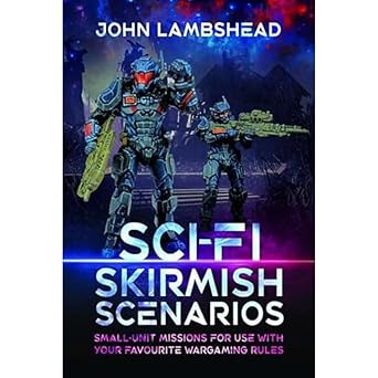 sci fi skirmish scenarios small unit missions for use with your favourite wargaming rules 1st edition john