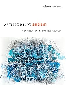 authoring autism on rhetoric and neurological queerness 1st edition m remi yergeau 0822370204, 978-0822370208