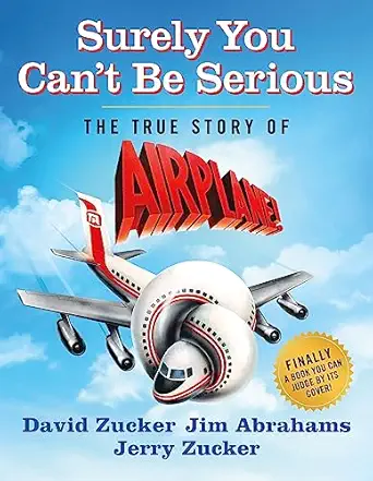 surely you cant be serious the true story of airplane 1st edition david zucker ,jim abrahams ,jerry zucker