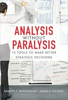 analysis without paralysis 10 tools to make better strategic decisions 1st edition babette e bensoussan