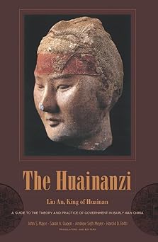 the huainanzi a guide to the theory and practice of government in early han china 1st edition john s major