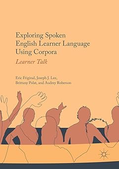 exploring spoken english learner language using corpora learner talk 1st edition eric friginal ,joseph j lee