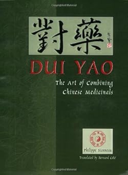 dui yao the art of combining chinese medicinals 1st edition philippe sionneau ,bob flaws ,bernard cote